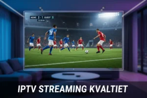 IPTV Streaming Kvalitet – Sådan Får Du den Bedste Oplevelse